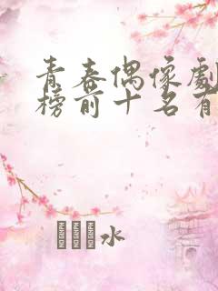 青春偶像剧排行榜前十名有哪些