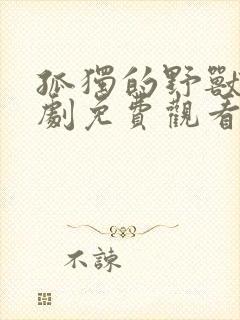 孤独的野兽电视剧免费观看全集