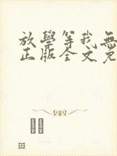 放学等我无删减正版全文免费阅读