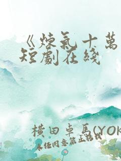 《炼气十万年》短剧在线