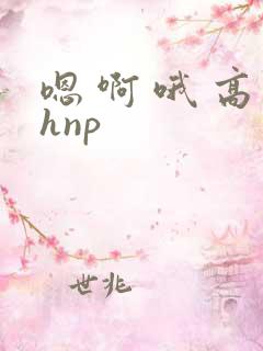 嗯 啊 哦 高hnp