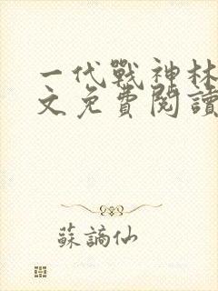 一代战神林北全文免费阅读