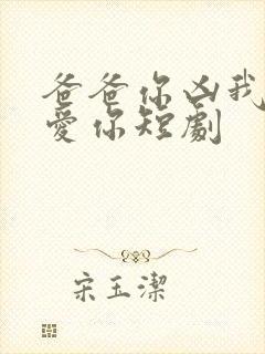 爸爸你凶我我也爱你短剧