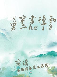 《穿书后和反派男二he了》