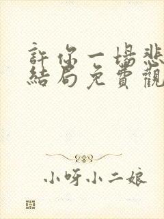 许你一场悲欢大结局免费观看