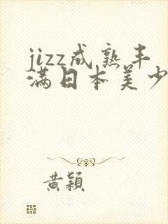 jizz成熟丰满日本美少妇