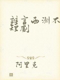 谁言西洲不知意短剧