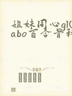 姐妹同心gl(abo百合骨科)