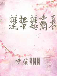 谁把谁当真未删减笔趣阁全文阅读