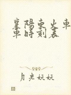 襄阳东火车站列车时刻表