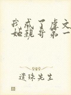 我成了虐文女主她亲哥第一季