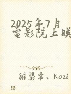 2025年7月电影院上映的电影