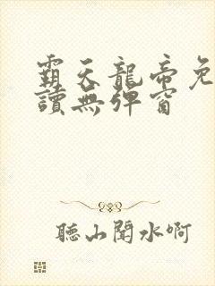 霸天龙帝免费阅读无弹窗