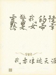 震惊我的徒弟居然是女帝章节