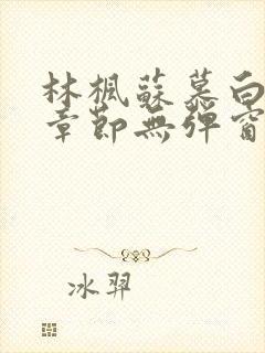 林枫苏慕白最新章节无弹窗免费阅读1306