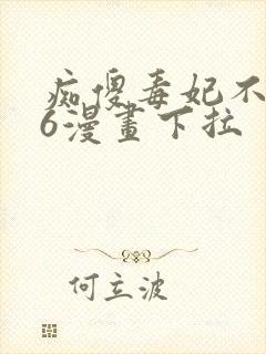 痴傻毒妃不好惹6漫画下拉