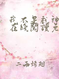 我不是戏神小说在线阅读免费无弹窗