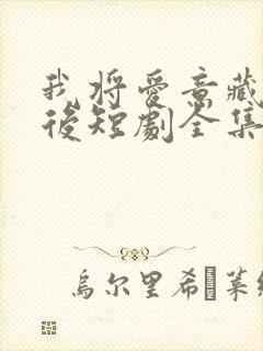 我将爱意藏于身后短剧全集免费