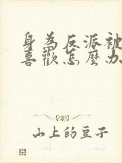 身为反派被女主喜欢怎么办 全文阅读