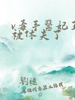 v毒手医妃王爷被休夫了