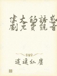 伟大的诱惑者韩剧免费观看