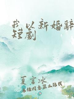 我以新婚辞旧情短剧