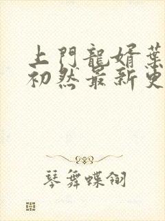 上门龙婿叶辰萧初然最新更新