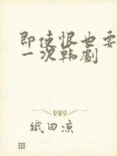 即使恨也要再爱一次韩剧