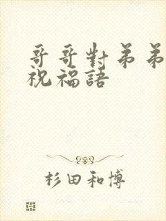 哥哥对弟弟结婚祝福语