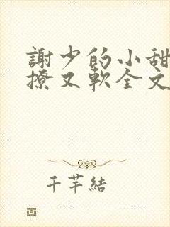 谢少的小甜妻又撩又软全文阅读