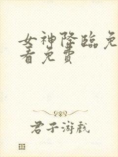 女神降临免费观看免费