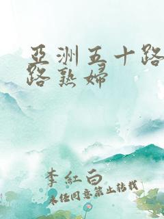 亚洲五十路六十路熟妇