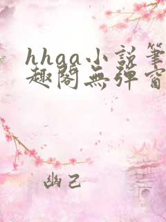 hhaa小说笔趣阁无弹窗最新章节