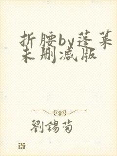 折腰by蓬莱客未删减版