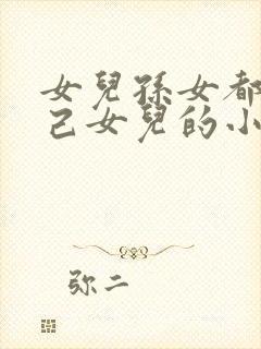 女儿孙女都是自己女儿的小说