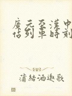 广元至汉中火车站列车时刻表