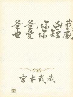 爸爸,你凶我我也爱你短剧