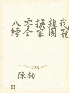 八零换亲我被纨绔全家团宠啦短剧