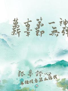 万古第一神 最新章节 无弹窗