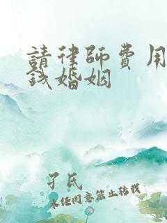 请律师费用多少钱婚姻