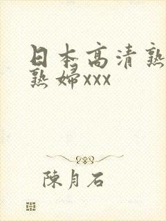 日本高清熟妇老熟妇xxx