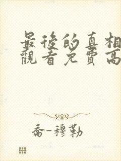 最后的真相在线观看免费高清完整版