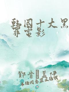 韩国十大黑道犯罪电影