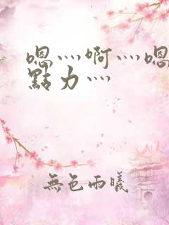 嗯灬啊灬嗯灬用点力灬