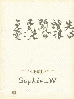 免费阅读先婚后爱:老公很凶猛