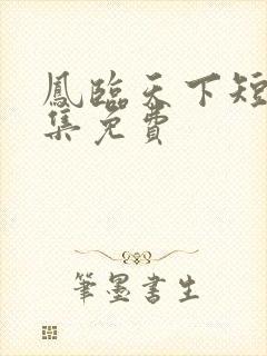 凤临天下短剧全集免费