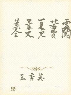 叶晨夏若雪小说全文免费阅读全部