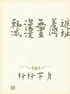 韩漫无羞遮无删减漫画网址在线看