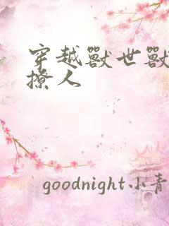 穿越兽世兽夫很撩人