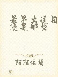 最早出道日本女优是那些